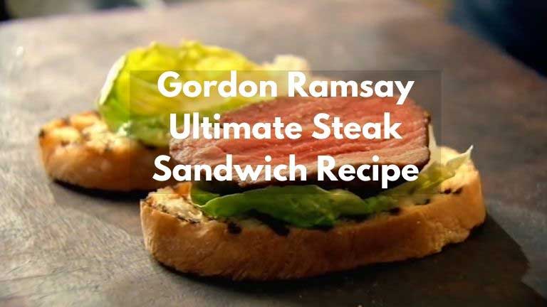 Gordon Ramsay Ultimate Steak Sandwich Recipe