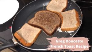 Greg Doucette French Toast Recipe