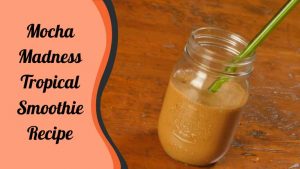 Mocha Madness Tropical Smoothie Recipe