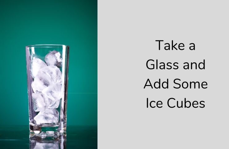 Take a Glass and Add Some Ice Cubes