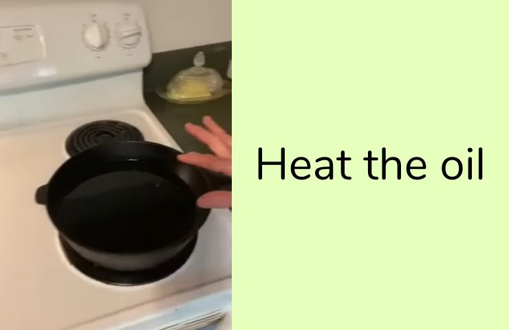 Step 6: Heat the oil